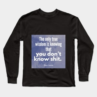 Socrates Quote - we don't know shit Long Sleeve T-Shirt